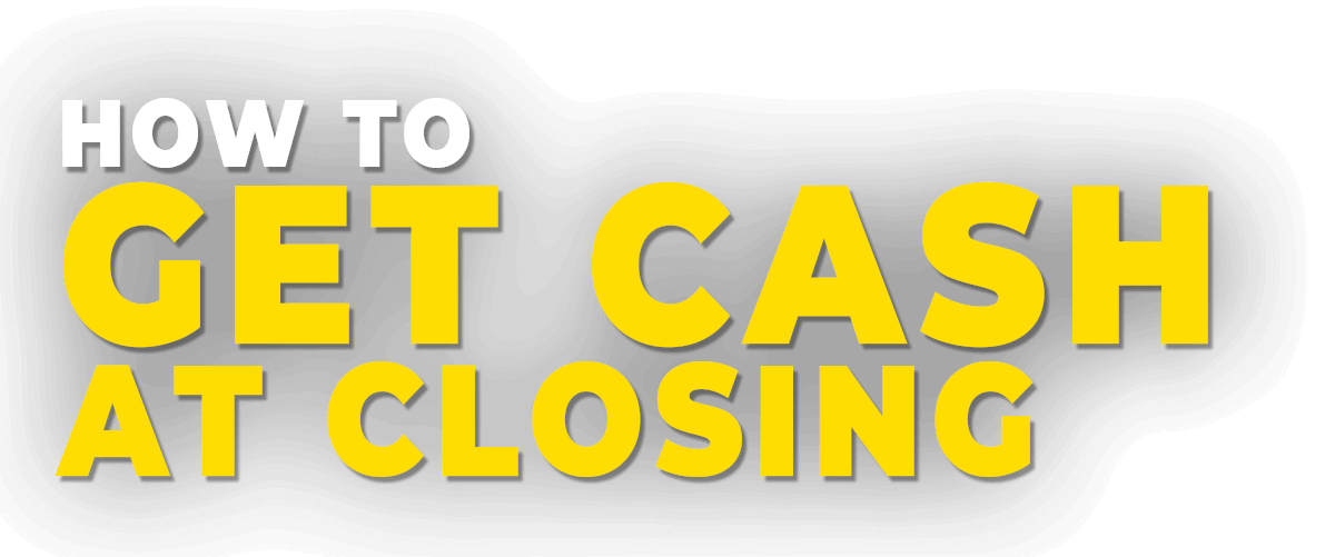 Bonus #2: How to Get Cash at Closing